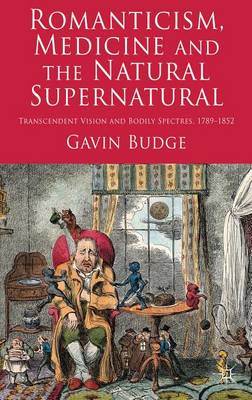 Cover of Romanticism, Medicine and the Natural Supernatural: Transcendent Vision and Bodily Spectres, 1789-1852