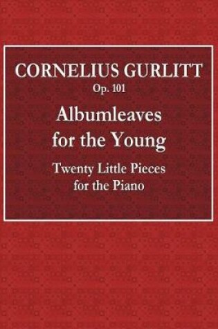 Cover of Cornelius Gurlitt - Op. 101 - Albumleaves for the Young