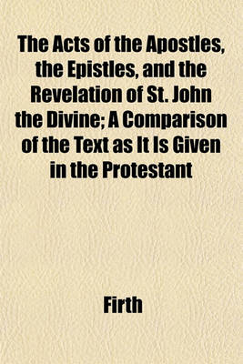 Book cover for The Acts of the Apostles, the Epistles, and the Revelation of St. John the Divine; A Comparison of the Text as It Is Given in the Protestant