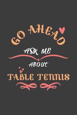 Book cover for Go Ahead Ask Me About Table tennis