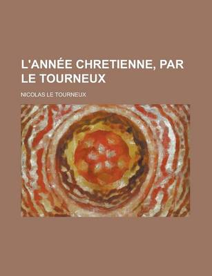 Book cover for L'Annee Chretienne, Par Le Tourneux