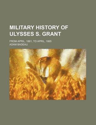 Book cover for Military History of Ulysses S. Grant (Volume 3); From April, 1861, to April, 1865