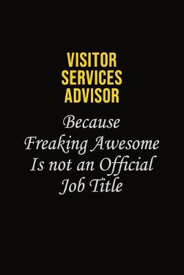 Book cover for Visitor Services Advisor Because Freaking Awesome Is Not An Official Job Title