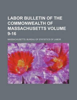 Book cover for Labor Bulletin of the Commonwealth of Massachusetts Volume 9-16