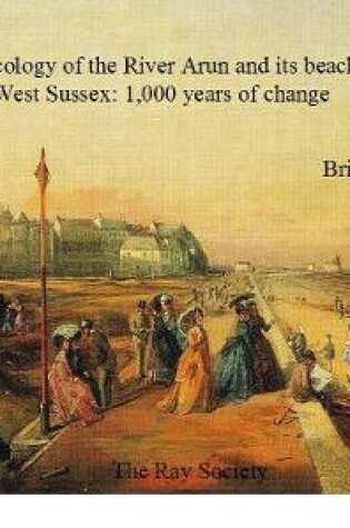 Cover of The Historical Ecology of the River Arun and its Beaches at Littlehampton, West Sussex