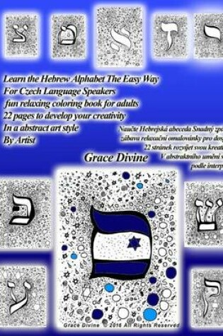 Cover of Learn the Hebrew Alphabet the Easy Way for Czech Language Speakers Fun Relaxing Coloring Book for Adults 22 Pages to Develop Your Creativity in an Abstract Art Style by Artist Grace Divine