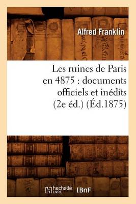 Cover of Les Ruines de Paris En 4875: Documents Officiels Et Inedits (2e Ed.) (Ed.1875)