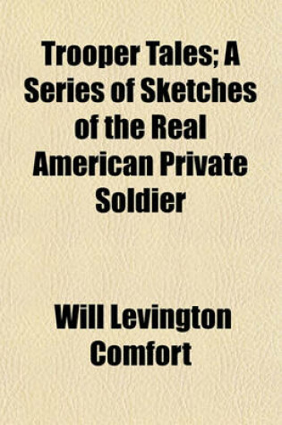 Cover of Trooper Tales; A Series of Sketches of the Real American Private Soldier