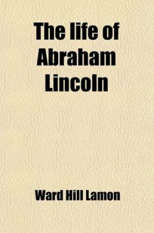 Cover of The Life of Abraham Lincoln (Volume 2); From His Birth to His Inauguration as President