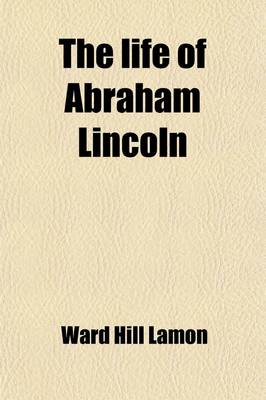 Book cover for The Life of Abraham Lincoln (Volume 2); From His Birth to His Inauguration as President