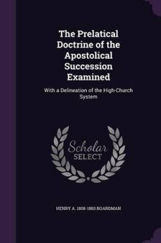 Cover of The Prelatical Doctrine of the Apostolical Succession Examined