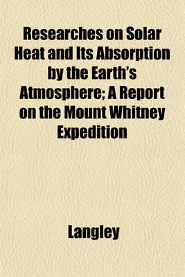 Book cover for Researches on Solar Heat and Its Absorption by the Earth's Atmosphere; A Report on the Mount Whitney Expedition