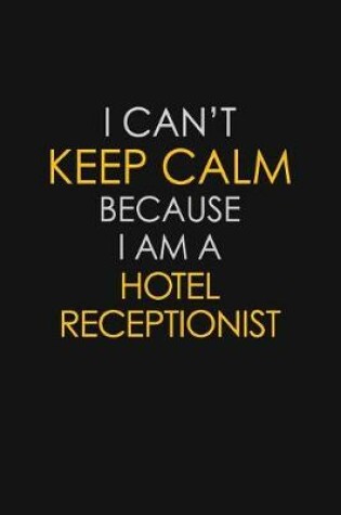 Cover of I Can't Keep Calm Because I Am A Hotel Receptionist