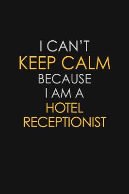 Book cover for I Can't Keep Calm Because I Am A Hotel Receptionist