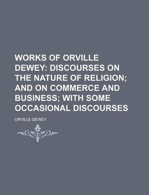Book cover for Works of Orville Dewey; Discourses on the Nature of Religion and on Commerce and Business with Some Occasional Discourses