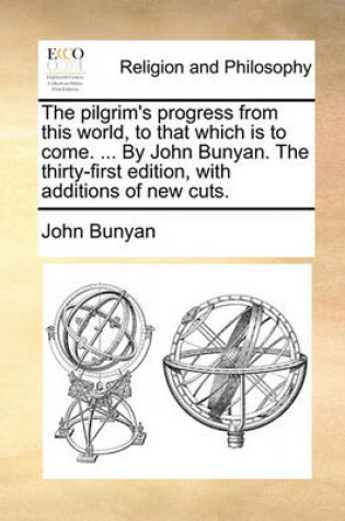 Cover of The Pilgrim's Progress from This World, to That Which Is to Come. ... by John Bunyan. the Thirty-First Edition, with Additions of New Cuts.