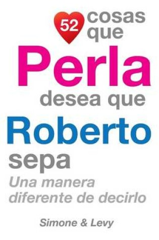 Cover of 52 Cosas Que Perla Desea Que Roberto Sepa