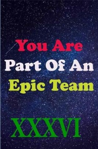 Cover of You Are Part Of An Epic Team XXXVI