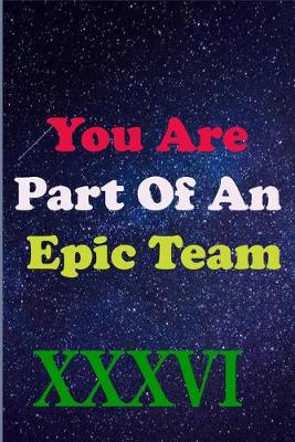 Book cover for You Are Part Of An Epic Team XXXVI