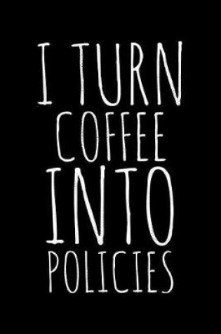 Cover of I turn coffee into policies