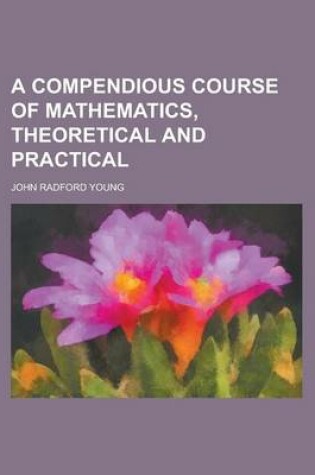 Cover of A Compendious Course of Mathematics, Theoretical and Practical