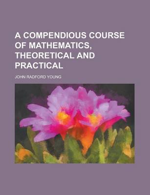 Book cover for A Compendious Course of Mathematics, Theoretical and Practical