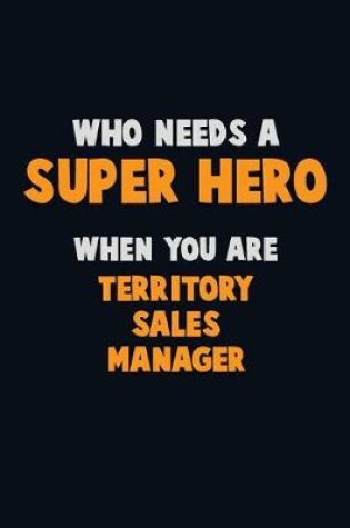 Cover of Who Need A SUPER HERO, When You Are Territory Sales Manager