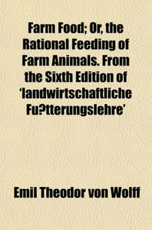 Cover of Farm Food; Or, the Rational Feeding of Farm Animals. from the Sixth Edition of 'Landwirtschaftliche Fu Tterungslehre'