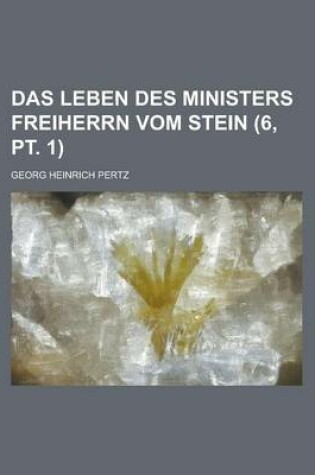 Cover of Das Leben Des Ministers Freiherrn Vom Stein (6, PT. 1)