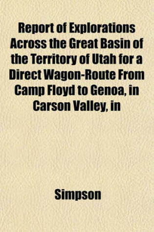 Cover of Report of Explorations Across the Great Basin of the Territory of Utah for a Direct Wagon-Route from Camp Floyd to Genoa, in Carson Valley, in