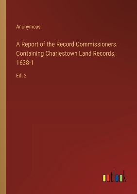 Book cover for A Report of the Record Commissioners. Containing Charlestown Land Records, 1638-1