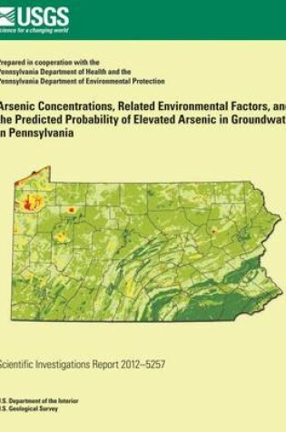 Cover of Arsenic Concentrations, Related Environmental Factors, and the Predicted Probability of Elevated Arsenic in Groundwater in Pennsylvania