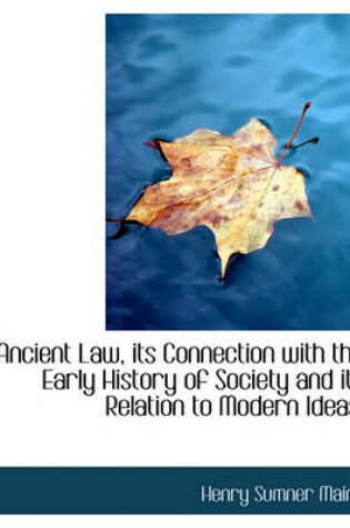 Cover of Ancient Law, Its Connection with the Early History of Society and Its Relation to Modern Ideas;