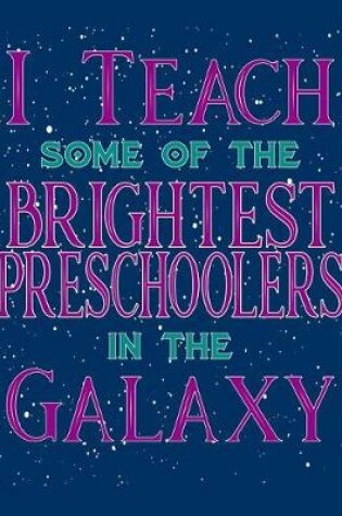 Cover of I Teach Some Of The Brightest Preschoolers In The Galaxy