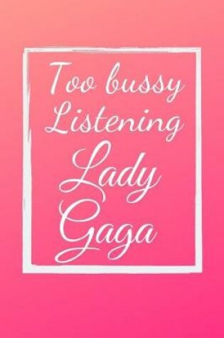 Cover of Too bussy listening Lady Gaga
