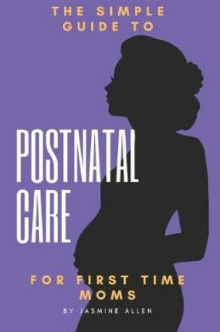Cover of The Simple Guide to Postnatal Care for First Time Moms