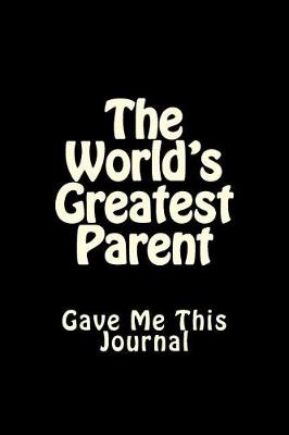 Book cover for The World's Greatest Parent Gave Me This Journal