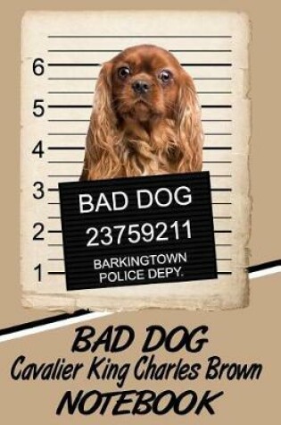 Cover of Bad Dog Cavalier King Charles Brown Notebook