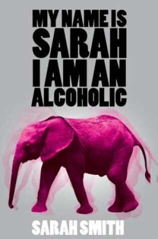 Cover of My Name is Sarah I am a Alcoholic