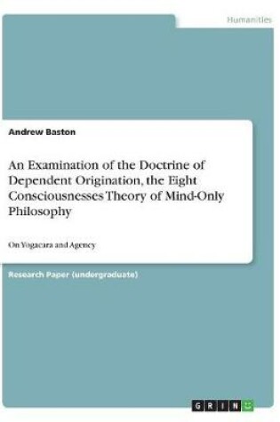 Cover of An Examination of the Doctrine of Dependent Origination, the Eight Consciousnesses Theory of Mind-Only Philosophy