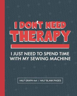 Book cover for I Don't Need Therapy I Just Need To Spend Time With My Sewing Machine