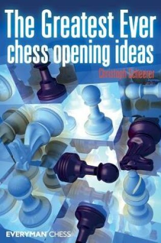 Cover of The Greatest Ever Chess Opening Ideas