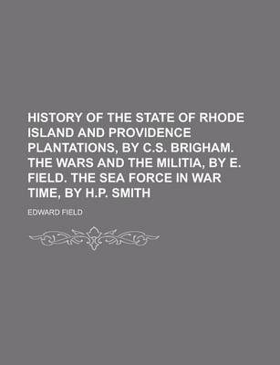 Book cover for History of the State of Rhode Island and Providence Plantations, by C.S. Brigham. the Wars and the Militia, by E. Field. the Sea Force in War Time, by H.P. Smith