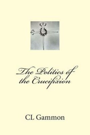 Cover of The Politics of the Crucifixion