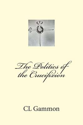Book cover for The Politics of the Crucifixion