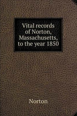 Cover of Vital records of Norton, Massachusetts, to the year 1850