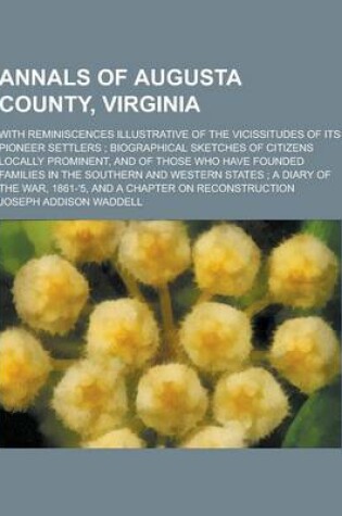 Cover of Annals of Augusta County, Virginia; With Reminiscences Illustrative of the Vicissitudes of Its Pioneer Settlers; Biographical Sketches of Citizens Loc