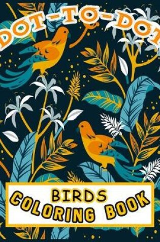 Cover of Dot-To-Dot Birds Coloring Book