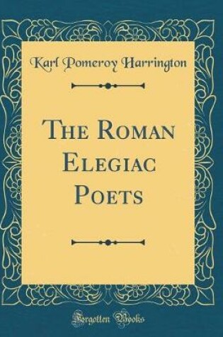 Cover of The Roman Elegiac Poets (Classic Reprint)