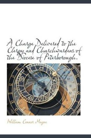 Cover of A Charge Delivered to the Clergy and Churchwardens of the Diocese of Peterborough.